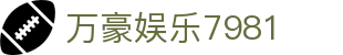 万豪娱乐7981 | 7901万豪娱乐 | 网站首页登录注册